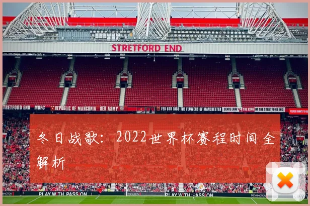 冬日战歌：2022世界杯赛程时间全解析