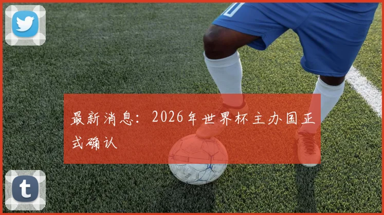最新消息：2026年世界杯主办国正式确认
