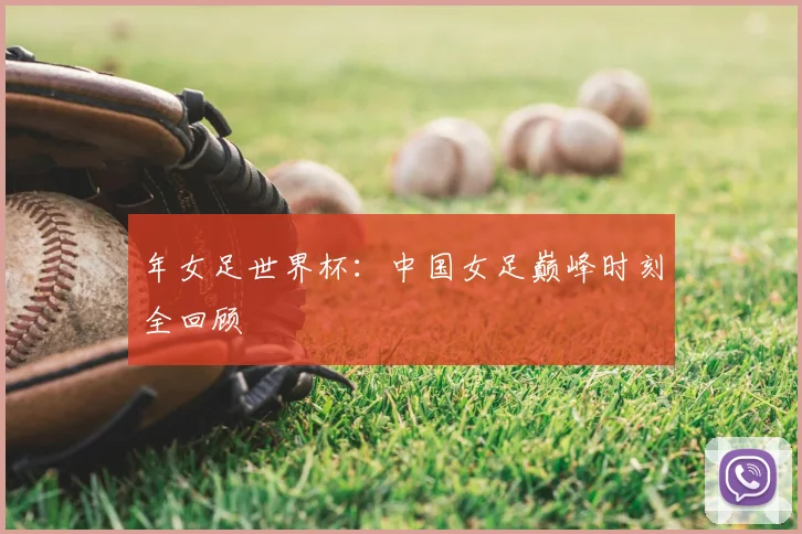 年女足世界杯：中国女足巅峰时刻全回顾
